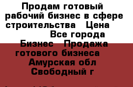 Продам готовый, рабочий бизнес в сфере строительства › Цена ­ 950 000 - Все города Бизнес » Продажа готового бизнеса   . Амурская обл.,Свободный г.
